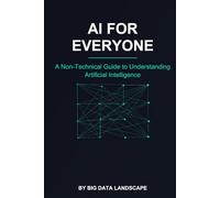 AI For Everyone: A Non-Technical Guide to Understanding Artificial Intelligence