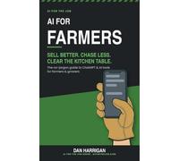 AI for Farmers: Sell Better, Chase Less, Clear the Kitchen Table - The No-Jargon Guide to ChatGPT and AI Tools for Farmers and Growers (Australian Edition) (AI for the Job)