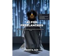 AI for Freelancers: Boost Productivity and Grow Your Income: Practical Tools and Strategies for Smarter, Faster Freelancing in 2025 (AI for Daily Tasks and Everyday People)