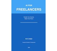 AI for Freelancers: Double Your Income, Halve Your Hours