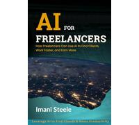 AI for Freelancers: How Freelancers Can Use AI to Find Clients, Work Faster, and Earn More (Automate & Elevate Series)
