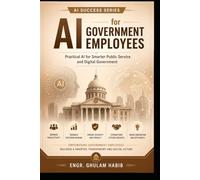 AI For Government Employees: Work Smarter, Serve Better, and Succeed in the AI Age AI Success Series: 6