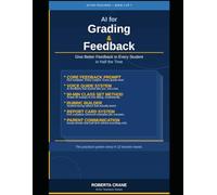 AI for Grading & Feedback: Give Better Feedback to Every Student in Half the Time (PRACTICAL AI FOR EDUCATORS)