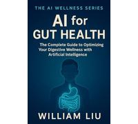 AI for Gut Health: The Complete Guide to Optimizing Your Digestive Wellness with Artificial Intelligence: 5 (The AI Wellness Series.)