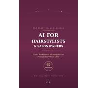 AI for Hairstylists & Salon Owners: Tools, Workflows, and 60 Ready-to-Use Prompts That Fill Your Chair and Save You Hours (The Practical AI Playbook: Field Guides for Professionals)