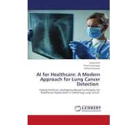 AI for Healthcare: A Modern Approach for Lung Cancer Detection: Hybrid Artificial Intelligence-Based Techniques for Healthcare Application in Detecting Lung cancer