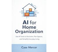 AI for Home Organization: Use AI Tools to Declutter, Plan Spaces, and Simplify Everyday Living