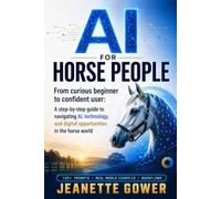 AI For Horse People: From curious beginner to confident user: A step-by-step guide to navigating AI, technology and digital opportunities in the horse world (The Thinking Horseman Series)