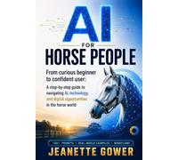 AI for Horse People: From curious beginner to confident user: A step-by-step guide to navigating AI, technology and digital opportunities in the horse world (The Thinking Horseman Series)