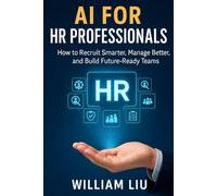 AI for HR Professionals: How to Recruit Smarter, Manage Better, and Build Future-Ready Teams (The AI Business Series)