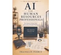 AI for Human Resources Professionals: Hire Smarter, Develop Talent, and Lead the AI-Enabled Workforce (The AI Advantage Series)