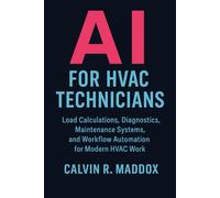 AI for HVAC Technicians: Load Calculations, Diagnostics, Maintenance Systems, and Workflow Automation for Modern HVAC Work (AI for the Trades)