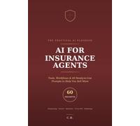 AI for Insurance Agents: Tools, Workflows, and 60 Ready-to-Use Prompts That Help You Sell More and Save Hours (The Practical AI Playbook: Field Guides for Professionals)