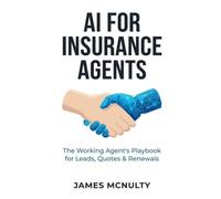AI for Insurance Agents: Workflows, Prompts & Automations to Win More Leads, Speed Up Follow-Up, and Save Renewals - Without Working More Hours (AI Workflows for Professionals)