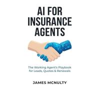 AI for Insurance Agents: Workflows, Prompts & Automations to Win More Leads, Speed Up Follow-Up, and Save Renewals - Without Working More Hours (AI Workflows for Professionals)