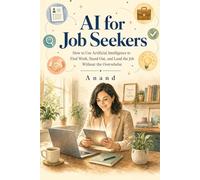 AI for Job Seekers: How to Use Artificial Intelligence to Find Work, Stand Out, and Land the Job Without the Overwhelm (AI for Real People)