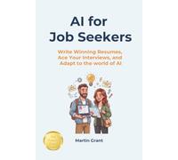 AI for Job Seekers: Write Winning Resumes, Ace your Interviews, and Adapt to the World of AI (AI for Everyone)