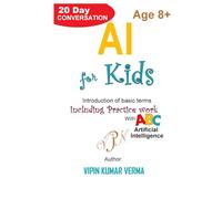 AI For Kids: A 20-Day Conversation Introducing Basic Artificial Intelligence Terms and Concepts. (20 Days for Kids: Vipinancy Series)