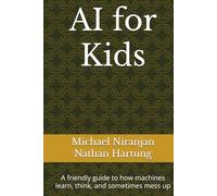 AI for Kids: A friendly guide to how machines learn, think, and sometimes mess up
