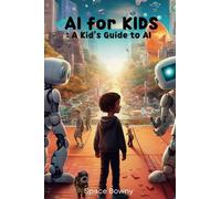AI for KIDS : A Kid's Guide to AI: Discover the World of Artificial Intelligence and Unlock Your Imagination: A Kid's Guide to AI
