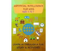 AI FOR KIDS-LEARN AI THROUGH A FUN STORY AND ACTIVITIES: A Fun AI Adventure for Little Learners# AGES 5 TO 7 (AI & STEM)