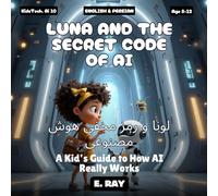 AI FOR KIDS - LUNA AND THE SECRET CODE OF AI (BILINGUAL ENGLISH-PERSIAN): لونا و رمز مخفی هوش مصنوعی