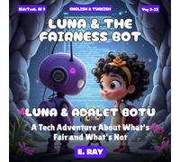 AI FOR KIDS - LUNA & THE FAIRNESS BOT (BILINGUAL ENGLISH-TURKISH): LUNA & ADALET BOTU