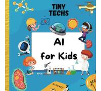 AI For Kids: The Ultimate STEM Gift To Ignite A Child's Curiosity (Tiny Techs)