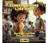 AI FOR KIDS - TINKER LEARNS LIKE YOU!: How Robots and Kids Train Their Brains (KIDSTech: AI Series)