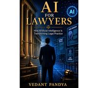 AI for Lawyers: The Complete 2026 Guide to Using Artificial Intelligence for Legal Research, Contract Drafting, Litigation, Client Communication, Legal Ethics, and Law Firm Growth