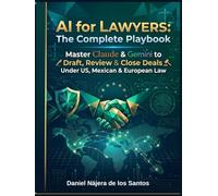 AI for Lawyers: The Complete Playbook: Master Claude and Gemini to Draft, Review and Close Deals Under US, Mexican and European Law