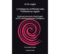 AI for Legal: L'Intelligenza Artificiale nella Professione Legale: Guida per Avvocati e Studi Legali nell'Era dell'Automazione Intelligente (The Fooler's Guide)