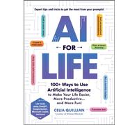 AI for Life : 100+ Ways to Use Artificial Intelligence to Make Your Life Easier, More Productive…and More Fun!