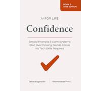 AI for Life - Confidence: Simple Prompts to Calm Overthinking, Make Decisions, and Feel More Capable - No Tech Skills Required (AI for Life Playbooks)
