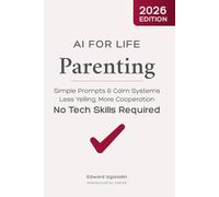 AI for Life - Parenting: Simple Prompts and Calm Systems for Less Yelling, More Cooperation - No Tech Skills Required (AI for Life Playbooks)