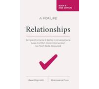 AI for Life - Relationships: Simple Prompts for Better Conversations, Less Conflict, and More Connection - No Tech Skills Required