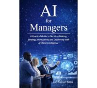 AI for Managers: A Practical Guide to Decision-Making, Strategy, Productivity and Leadership with Artificial Intelligence | The New Managerial Reality