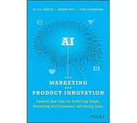AI for Marketing and Product Innovation: Powerful New Tools for Predicting Trends, Connecting with Customers, and Closing Sales