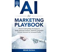 AI for Marketing Playbook: Proven Cutting-Edge Strategies to Easily Automate Systems, Optimize Campaigns & Scale Outreach for Increased Profits