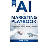 AI for Marketing Playbook: Proven Cutting-Edge Strategies to Easily Automate Systems, Optimize Campaigns & Scale Outreach for Increased Profits