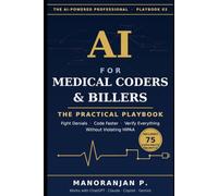 AI for Medical Coders & Billers: The Practical Playbook: How to Use ChatGPT, Claude & AI Tools to Fight Denials, Code Faster, and Future-Proof Your Medical Coding Career - Without Violating HIPAA
