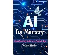 AI for Ministry: Transforming Faith in the Digital Age, by Jeremy Wheeler and Bill Scheidler
