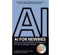 AI for Newbies: How to Use Artificial Intelligence for the Average Human (A Beginner's Guide)