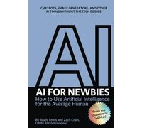 AI for Newbies: How to Use Artificial Intelligence for the Average Human (A Beginner's Guide)