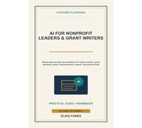 AI for Nonprofit Leaders & Grant Writers: Simple Prompts and Responsible Workflows for Funder Research, Letters of Inquiry, Grant Narratives, Donor ... and Ethical Review (AI Income Playbooks)