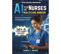 AI for Nurses and Healthcare Workers: How to Use Artificial Intelligence to Write Patient Documentation Faster, Reduce Your Admin Burden, and Spend ... That Matters - No Technical Skills Required.