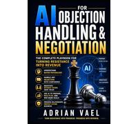 AI for Objection Handling & Negotiation: The Complete Playbook for Turning Resistance Into Revenue (The AI Toolkit Professional Series)