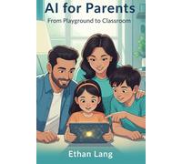 AI for Parents: From Playground to Classroom: The Step-by-Step Guide for Raising AI-Ready Kids (Ages 5-17). Master ChatGPT, Ensure Digital Safety, and ... for K-12: Zero-Budget Workflows for Teachers)