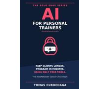 AI for Personal Trainers: Keep Clients Longer, Program in Minutes, and Fill Your Week, Using Only Free Tools (The Solo Edge Series)