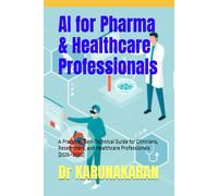 AI for Pharma & Healthcare Professionals: A Practical, Non-Technical Guide for Clinicians, Researchers, and Healthcare Professionals (2025-2030) (AI Series)